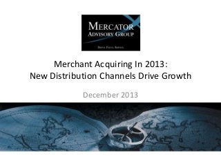 Merchant Acquiring In 2013:
New Distribution Channels Drive Growth
December 2013

 