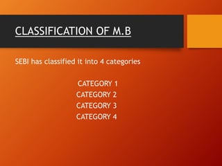 CLASSIFICATION OF M.B
SEBI has classified it into 4 categories
CATEGORY 1
CATEGORY 2
CATEGORY 3
CATEGORY 4
 