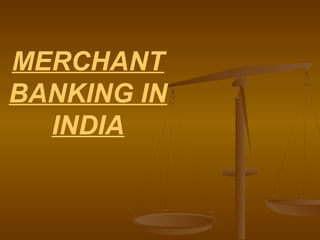 MERCHANT
BANKING IN
  INDIA
 