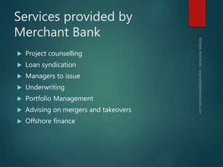 Services provided by
Merchant Bank
 Project counselling
 Loan syndication
 Managers to issue
 Underwriting
 Portfolio...