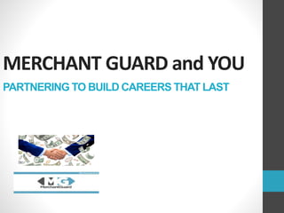 MERCHANT GUARD and YOU 
PARTNERING TO BUILD CAREERS THAT LAST 
 