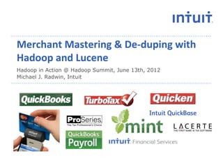 Merchant	
  Mastering	
  &	
  De-­‐duping	
  with	
  
Hadoop	
  and	
  Lucene	
  
Hadoop in Action @ Hadoop Summit, June 13th, 2012
Michael J. Radwin, Intuit
 