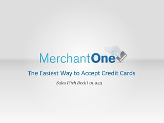 The Easiest Way to Accept Credit Cards
Sales Pitch Deck I 01.9.13
 