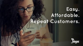 Easy.
Affordable.
Repeat Customers.
 