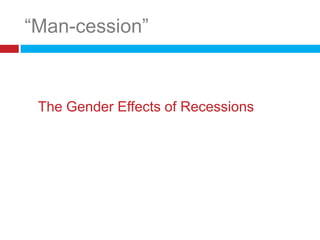 The Gender Effects of Recessions  <br />“Man-cession”<br />