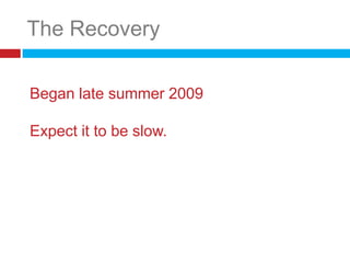 Began late summer 2009,[object Object],Expect it to be slow.,[object Object],The Recovery,[object Object]