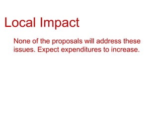 Local Impact<br />None of the proposals will address these issues. Expect expenditures to increase. <br />