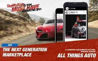1
ALL THINGS AUTO
#1 AUTOMOTIVE USER GENERATED PART STORE,
CATALOGUE, MAGAZINE
JOIN
THE NEXT GENERATION
MARKETPLACE
 