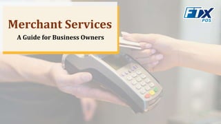 Merchant Services
A Guide for Business Owners
 
