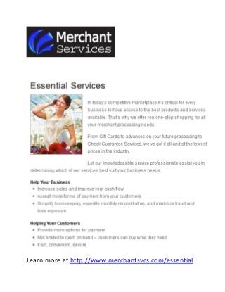 Learn more at http://www.merchantsvcs.com/essential
 