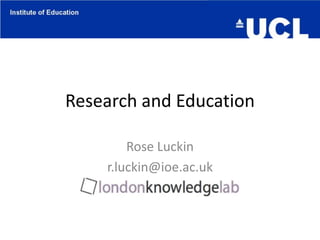 Research and Education
Rose Luckin
r.luckin@ioe.ac.uk
 