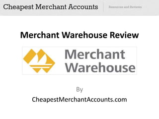 Merchant Warehouse Review




               By
  CheapestMerchantAccounts.com
 