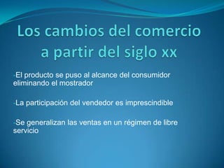 Los cambios del comercio a partir del siglo xxEl producto se puso al alcance del consumidor eliminando el mostrador 