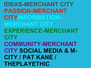 IDEAS-MERCHANT CITY PASSION-MERCHANT CITY INFORMATION-MERCHANT CITY EXPERIENCE-MERCHANT CITY COMMUNITY-MERCHANT CITY  SOCIAL MEDIA & M-CITY / PAT KANE / THEPLAYETHIC 