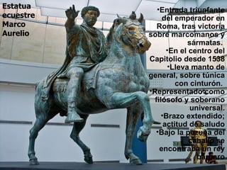 Estatua       •Entrada triunfante
ecuestre        del emperador en
Marco         Roma, tras victoria
Aurelio    sobre marc...