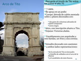 Recuerda el triunfo de Tito sobre
Arco de Tito   los judíos el año 70.

                1 vano.
               Se apoya...