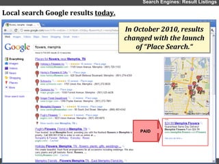 Search Engines: Result Listings Local search Google results  today. PAID In October 2010, results changed with the launch of  “Place Search.“ 