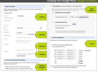 Creating Your Google Place:  Google.com/places Address Web Info Descript. Category Service/ destination Show Address? Hours 