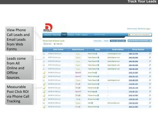 Track Your Leads Measurable Post Click ROI via Phone Call Tracking View Phone Call Leads and Email Leads from Web Forms Leads come from All Online and Offline Sources. 