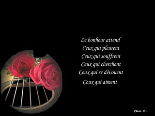 Le bonheur attend  Ceux qui pleurent Ceux qui souffrent Ceux qui cherchent Ceux qui se dévouent Ceux qui aiment   