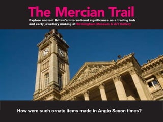 How were such ornate items made in Anglo Saxon times? 