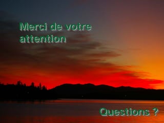Merci de votre
attention
Merci de votreMerci de votre
attentionattention
Questions ?Questions ?Questions ?
 
