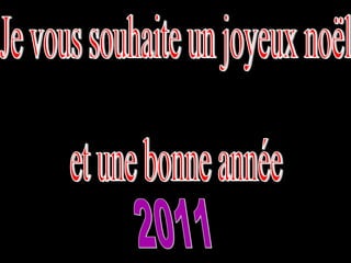 Je vous souhaite un joyeux noël  et une bonne année  2011 