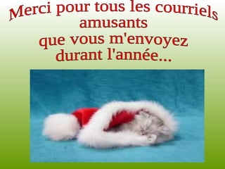 Merci pour tous les courriels  amusants que vous m'envoyez  durant l'année... 