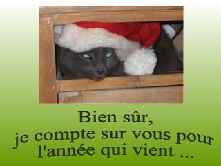 Bien sûr, je compte sur vous pour l'année qui vient ... 