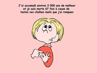 J'ai accumulé environ 3 000 ans de malheur et je suis morte 67 fois à cause de  toutes ces chaînes mails que j’ai rompues 