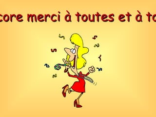 Encore merci à toutes et à tous 