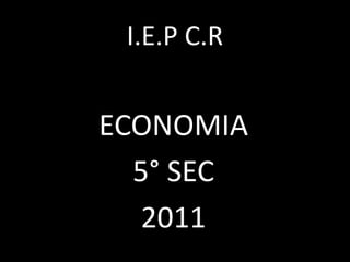 I.E.P C.R ECONOMIA 5° SEC 2011 