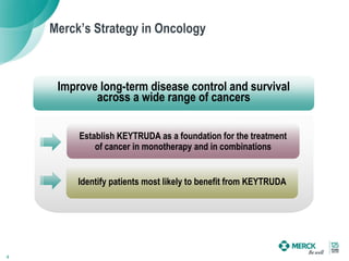 Identify patients most likely to benefit from KEYTRUDA
Establish KEYTRUDA as a foundation for the treatment
of cancer in monotherapy and in combinations
Improve long-term disease control and survival
across a wide range of cancers
Merck’s Strategy in Oncology
4
 
