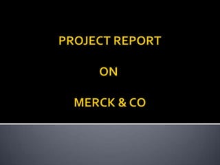  PROJECT REPORT ON  MERCK & CO 