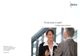 “To do what is right”
			

Merck KGaA · Germany
Corporate Communications and
Corporate Compliance Office
64271 Darmstadt
www.merck.de

The Merck Code of Conduct

 