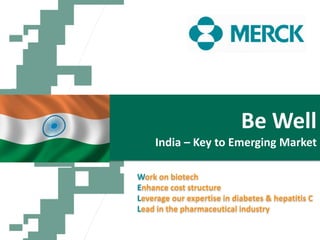 Be Well
India – Key to Emerging Market
Work on biotech
Enhance cost structure
Leverage our expertise in diabetes & hepatitis C
Lead in the pharmaceutical industry
 