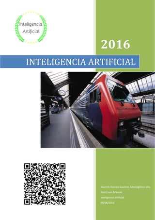 2016
Alumno Asensio Lautaro, Mercogliano vito,
Rosci Juan Manuel
Inteligencia artificial
09/08/2016
INTELIGENCIA ARTIFICIAL
 