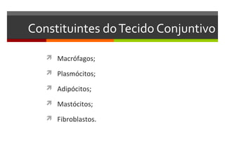 Constituintes do Tecido Conjuntivo

    Macrófagos;

    Plasmócitos;

    Adipócitos;

    Mastócitos;

    Fibroblastos.
 