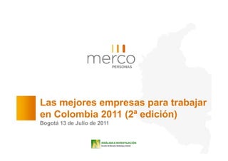 Las mejores empresas para trabajar
en Colombia 2011 (2ª edición)
Bogotá 13 de Julio de 2011
 