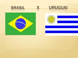        brasil           x        uruguai