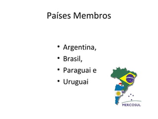 Países Membros


  •   Argentina,
  •   Brasil,
  •   Paraguai e
  •   Uruguai
 