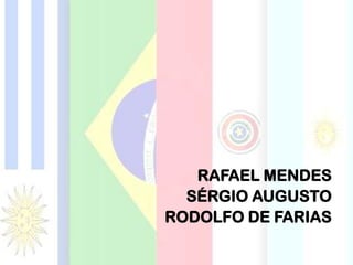 RAFAEL MENDES
SÉRGIO AUGUSTO
RODOLFO DE FARIAS
 