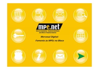 Mercosul Digital:
Fomento às MPEs no Bloco
 