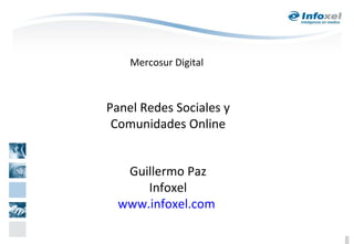 Mercosur Digital Panel Redes Sociales y Comunidades Online Guillermo Paz Infoxel www.infoxel.com   