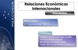 Mercosur
24’ Septiembre’ 2012


            Exponentes
 