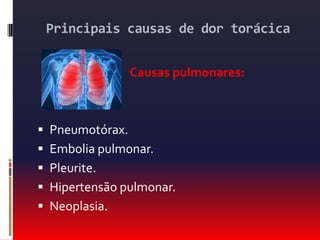 Dor de origem pulmonarEmboliapulmonar: Predomina: DispnéiaInicio súbitoDor torácica  geralmente:   PleuriticaGrande variabilidade clínica:       Assintomático   ......   choque circulatório.Pesquisar os fatores de risco para TVP/TEP.