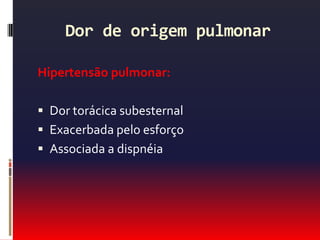 Principais causas de dor torácicaCausas vasculares:Disecção aortaDor excruciante, laceranteInício abrupto  seguindo trajeto da aortalocalizada parte anterior do tórax Irradiando-se para o dorsoIntensa, refratáriaAssimetria  pressórica e de pulsos. Palidez , sudorese.