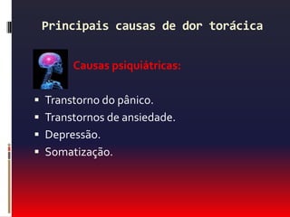 Principais causas de dor torácicaOutras causas:PancreatiteColecistiteAbscesso subfrênico