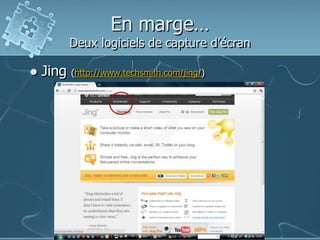 En marge…
Deux logiciels de capture d’écran
 Jing (http://www.techsmith.com/jing/)
 