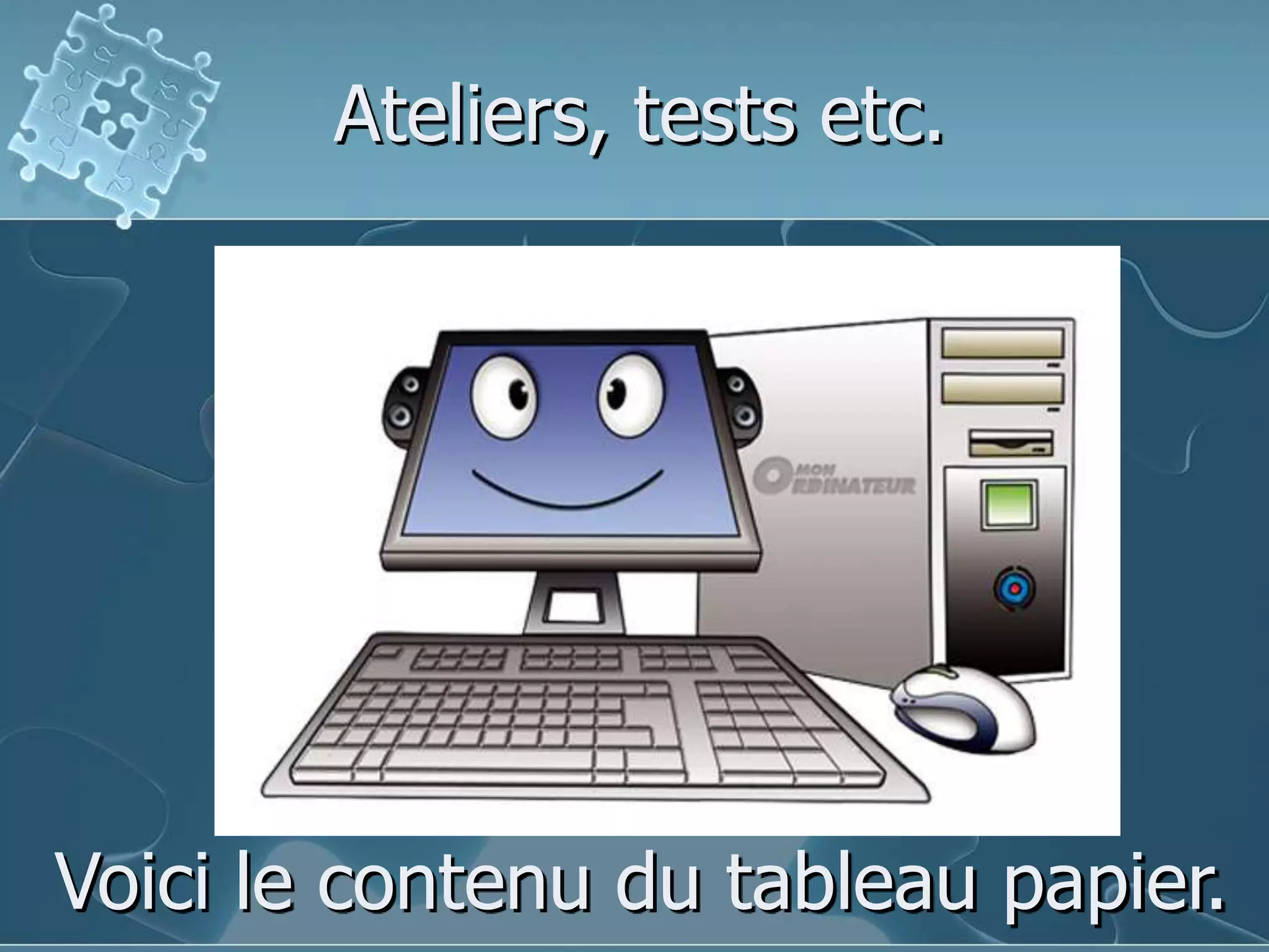 Ateliers, tests etc.Voici le contenu du tableau papier.